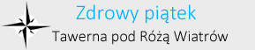 Zdrowy Piątek - Tawerna Pod Różą Wiatrów